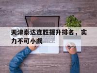 半岛体育体育官网app-天津泰达连胜提升排名，实力不可小觑的简单介绍